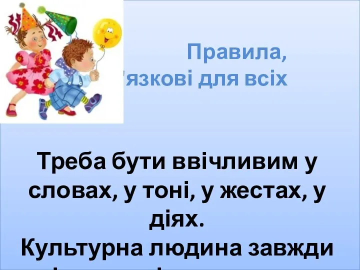 Правила, обов'язкові для всіх Треба бути ввічливим у словах, у