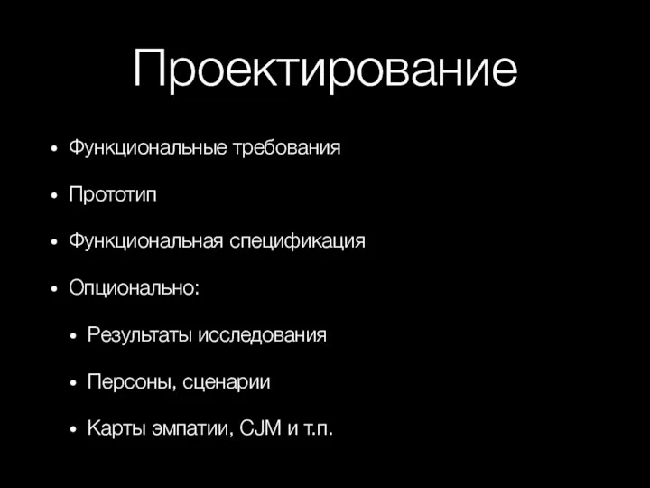 Проектирование Функциональные требования Прототип Функциональная спецификация Опционально: Результаты исследования Персоны, сценарии Карты эмпатии, CJM и т.п.