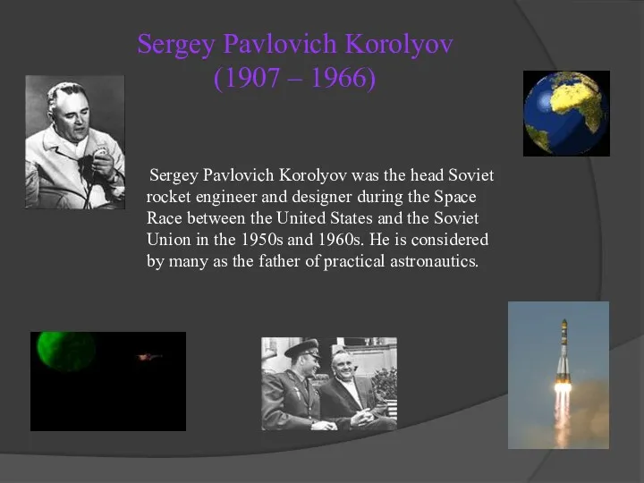 Sergey Pavlovich Korolyov (1907 – 1966) Sergey Pavlovich Korolyov was the head Soviet
