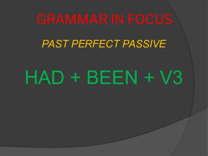 GRAMMAR IN FOCUS PAST PERFECT PASSIVE HAD + BEEN + V3
