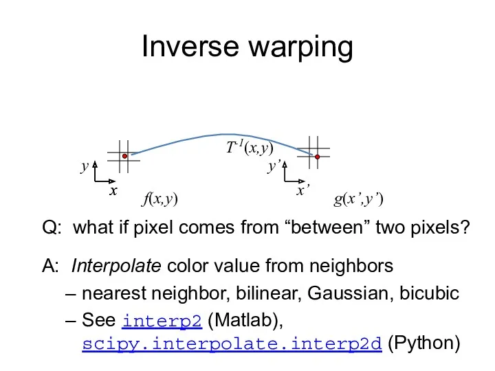 f(x,y) g(x’,y’) x y Inverse warping x x’ Q: what