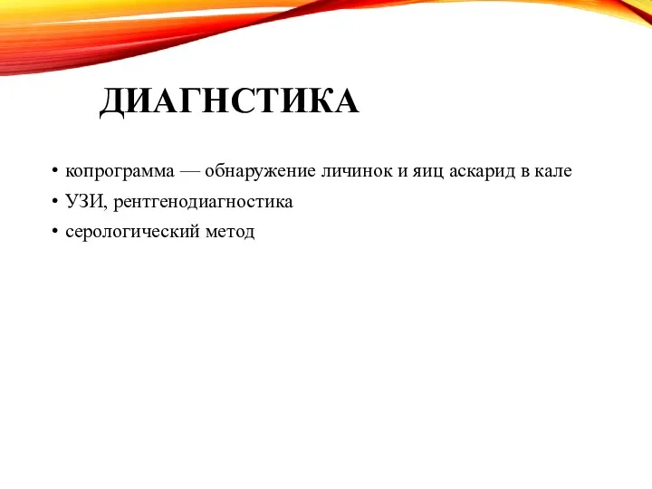 ДИАГНСТИКА копрограмма — обнаружение личинок и яиц аскарид в кале УЗИ, рентгенодиагностика серологический метод