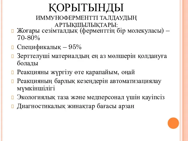 ҚОРЫТЫНДЫ ИММУНОФЕРМЕНТТІ ТАЛДАУДЫҢ АРТЫҚШЫЛЫҚТАРЫ: Жоғары сезімталдық (ферменттің бір молекуласы) –