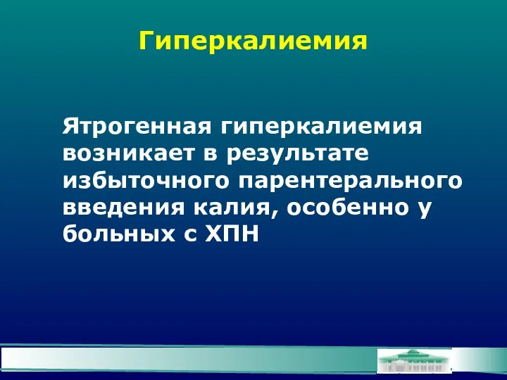 Гиперкалиемия Ятрогенная гиперкалиемия возникает в результате избыточного парентерального введения калия, особенно у больных с ХПН