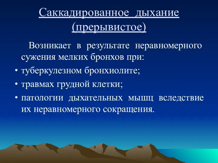 Саккадированное дыхание (прерывистое) Возникает в результате неравномерного сужения мелких бронхов при: туберкулезном бронхиолите;