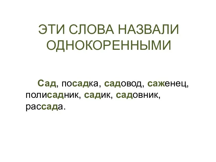 ЭТИ СЛОВА НАЗВАЛИ ОДНОКОРЕННЫМИ Сад, посадка, садовод, саженец, полисадник, садик, садовник, рассада.