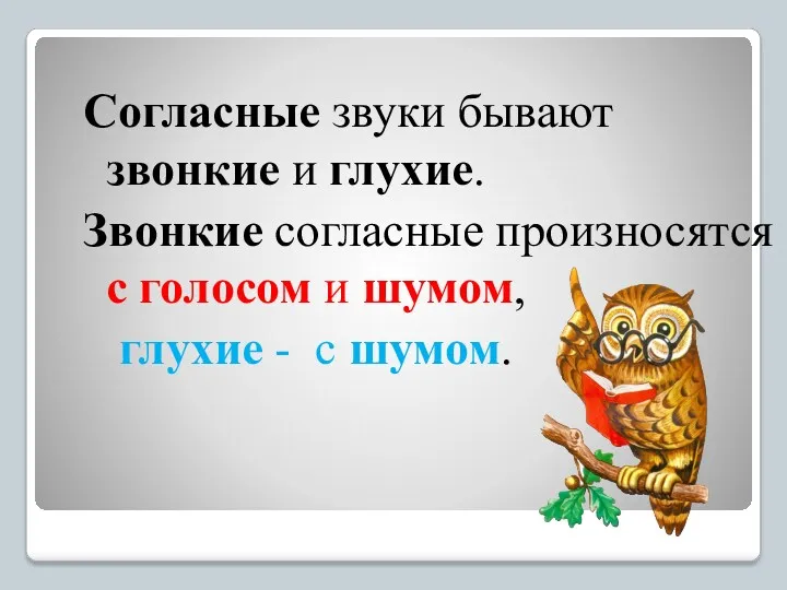 Согласные звуки бывают звонкие и глухие. Звонкие согласные произносятся с