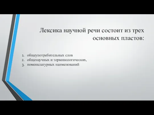 Лексика научной речи состоит из трех основных пластов: общеупотребительных слов общенаучных и терминологических, номенклатурных наименований