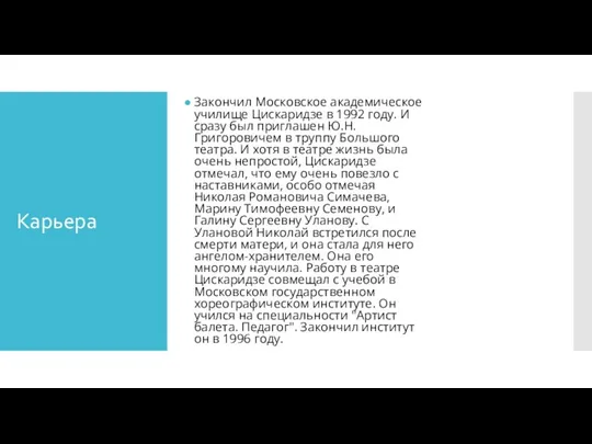 Карьера Закончил Московское академическое училище Цискаридзе в 1992 году. И