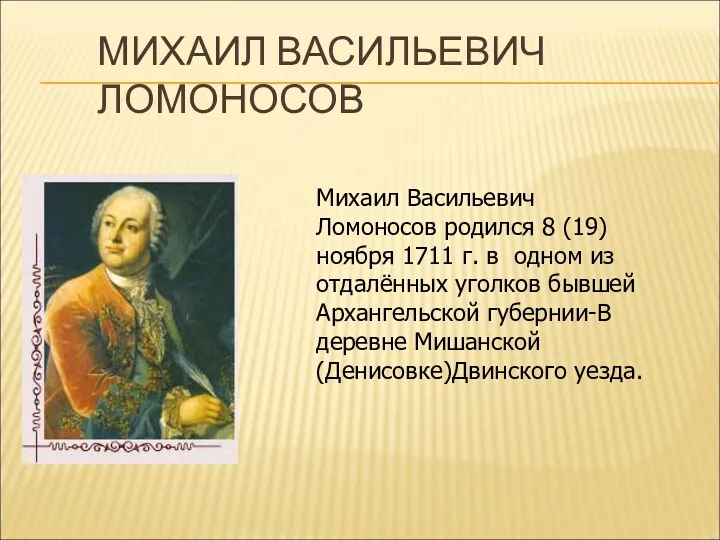 МИХАИЛ ВАСИЛЬЕВИЧ ЛОМОНОСОВ Михаил Васильевич Ломоносов родился 8 (19) ноября