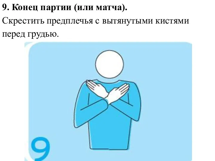 9. Конец партии (или матча). Скрестить предплечья с вытянутыми кистями перед грудью.