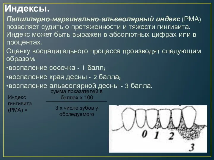 Индексы. Папиллярно-маргинально-альвеолярный индекс (РМА) позволяет судить о протяженности и тяжести гингивита. Индекс может