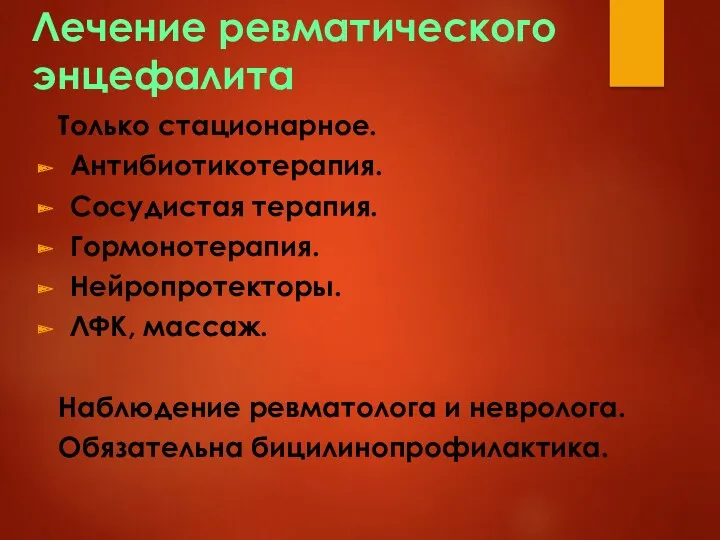 Лечение ревматического энцефалита Только стационарное. Антибиотикотерапия. Сосудистая терапия. Гормонотерапия. Нейропротекторы. ЛФК, массаж. Наблюдение