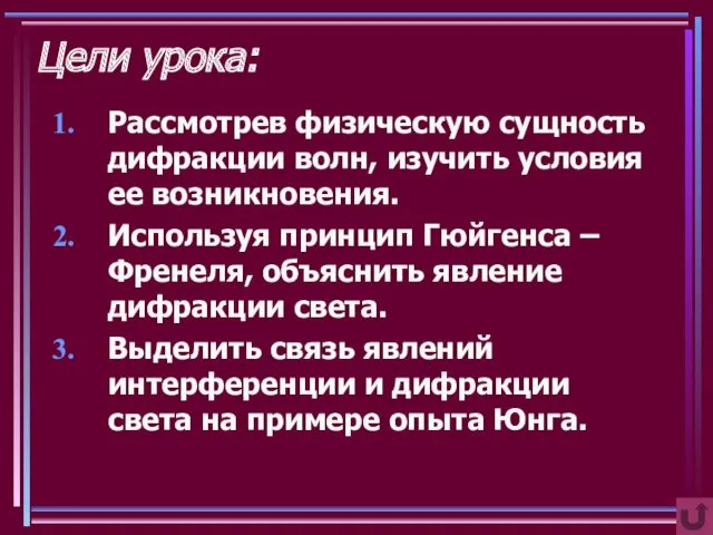 Цели урока: Рассмотрев физическую сущность дифракции волн, изучить условия ее