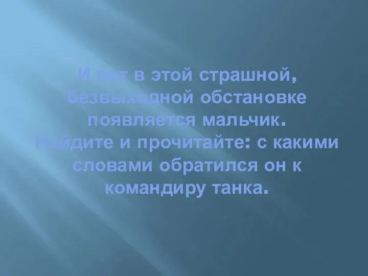 И вот в этой страшной, безвыходной обстановке появляется мальчик. Найдите