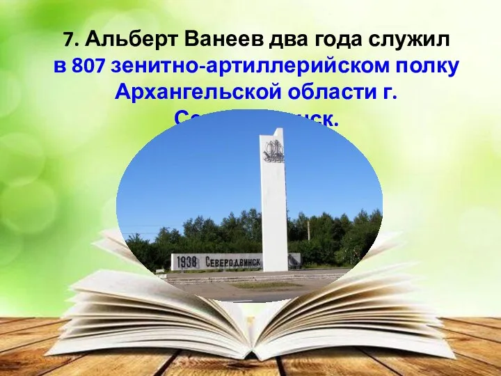 7. Альберт Ванеев два года служил в 807 зенитно-артиллерийском полку Архангельской области г.Северодвинск.