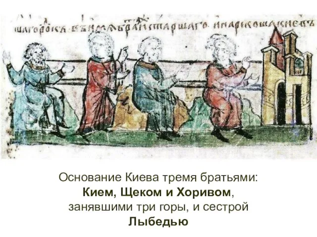 Основание Киева тремя братьями: Кием, Щеком и Хоривом, занявшими три горы, и сестрой Лыбедью