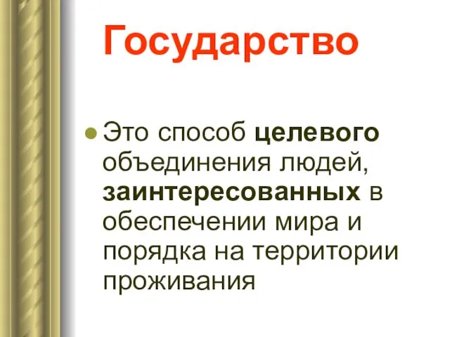 Государство Это способ целевого объединения людей, заинтересованных в обеспечении мира и порядка на территории проживания