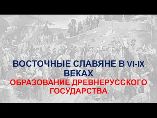 Восточные славяне в VI-IX веках. Образование древнерусского государства