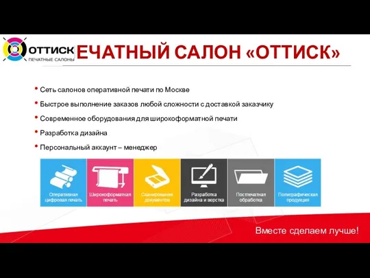 ПЕЧАТНЫЙ САЛОН «ОТТИСК» Вместе сделаем лучше! Сеть салонов оперативной печати