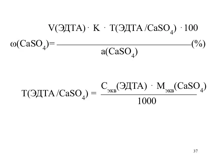 V(ЭДТА)⋅ K ⋅ Т(ЭДТА /CaSO4) ⋅100 ω(CaSO4)=⎯⎯⎯⎯⎯⎯⎯⎯⎯⎯⎯⎯⎯⎯ (%) а(CaSO4) Сэкв(ЭДТА) ⋅ Мэкв(CaSO4) Т(ЭДТА