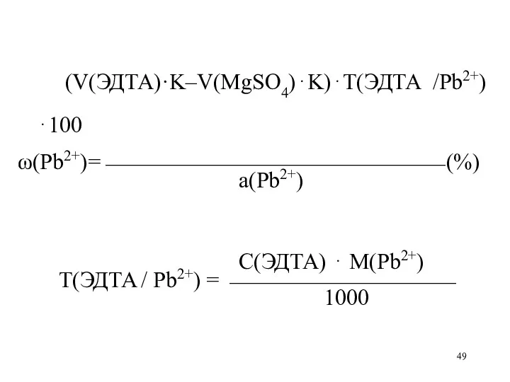 (V(ЭДТА)·K–V(MgSO4)⋅K)⋅Т(ЭДТА /Pb2+)⋅100 ω(Pb2+)=⎯⎯⎯⎯⎯⎯⎯⎯⎯⎯⎯⎯⎯⎯⎯ (%) а(Pb2+) С(ЭДТА) ⋅ М(Pb2+) Т(ЭДТА / Pb2+) = ⎯⎯⎯⎯⎯⎯⎯⎯⎯⎯ 1000