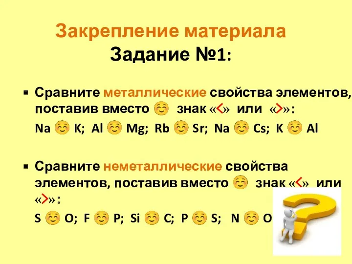 Закрепление материала Задание №1: Сравните металлические свойства элементов, поставив вместо