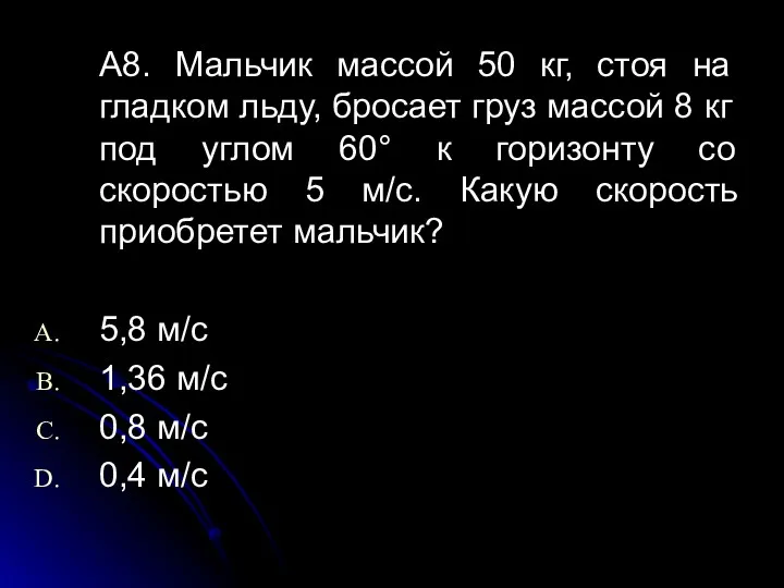 А8. Мальчик массой 50 кг, стоя на гладком льду, бросает