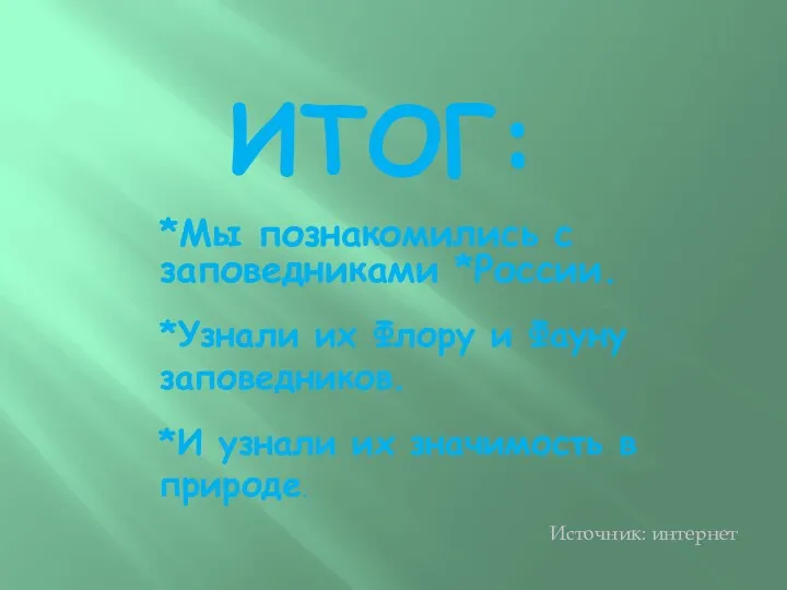 ИТОГ: *Мы познакомились с заповедниками *России. Источник: интернет *Узнали их