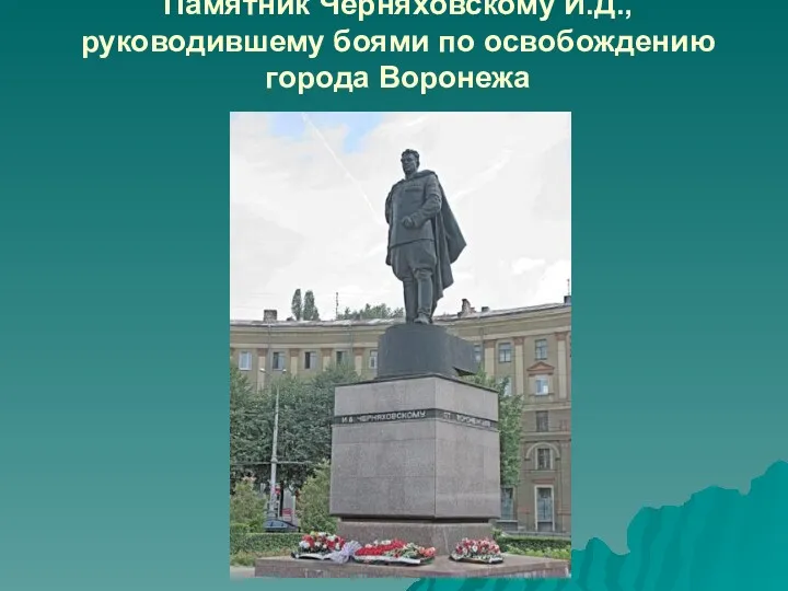 Памятник Черняховскому И.Д., руководившему боями по освобождению города Воронежа