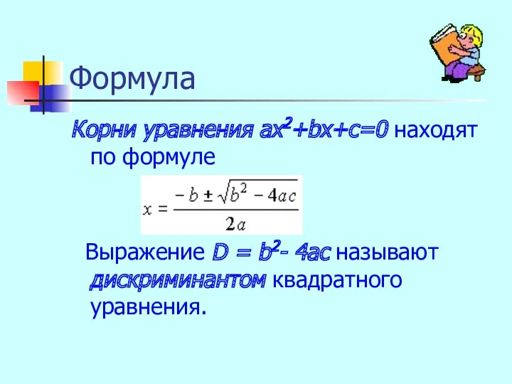 Формула Корни уравнения ax2+bx+c=0 находят по формуле Выражение D = b2- 4ac называют дискриминантом квадратного уравнения.