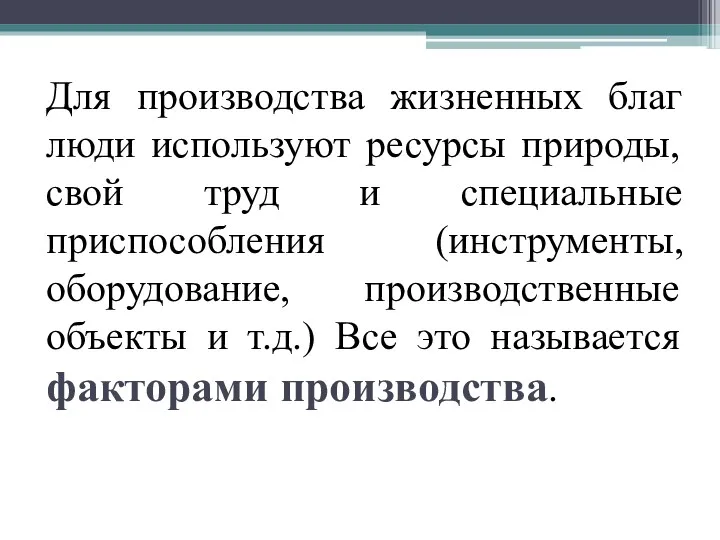 Для производства жизненных благ люди используют ресурсы природы, свой труд