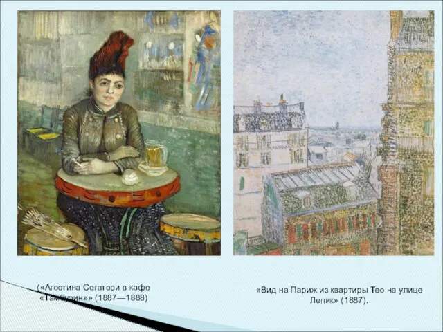 («Агостина Сегатори в кафе «Тамбурин»» (1887—1888) «Вид на Париж из квартиры Тео на улице Лепик» (1887).