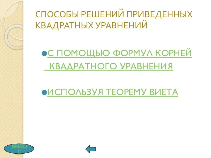 СПОСОБЫ РЕШЕНИЙ ПРИВЕДЕННЫХ КВАДРАТНЫХ УРАВНЕНИЙ С ПОМОЩЬЮ ФОРМУЛ КОРНЕЙ КВАДРАТНОГО УРАВНЕНИЯ ИСПОЛЬЗУЯ ТЕОРЕМУ ВИЕТА ВЫХОД