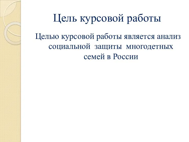 Цель курсовой работы Целью курсовой работы является анализ социальной защиты многодетных семей в России