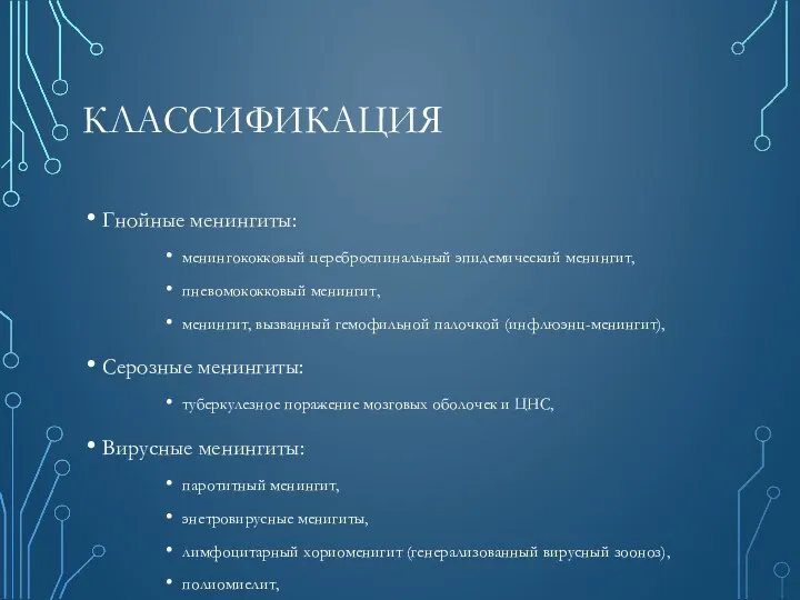 КЛАССИФИКАЦИЯ Гнойные менингиты: менингококковый цереброспинальный эпидемический менингит, пневомококковый менингит, менингит,