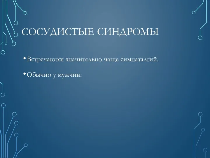 СОСУДИСТЫЕ СИНДРОМЫ Встречаются значительно чаще симпаталгий. Обычно у мужчин.