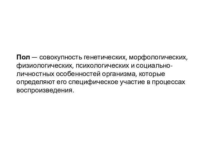 Пол — совокупность генетических, морфологических, физиологических, психологических и социально-личностных особенностей