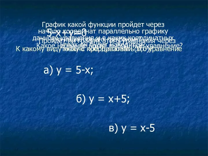 5-х+у=0 а) у = 5-х; б) у = х+5; в)