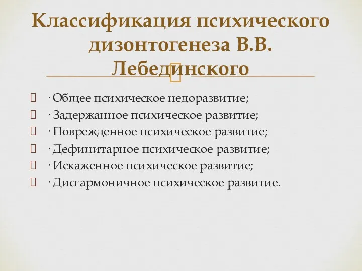 · Общее психическое недоразвитие; · Задержанное психическое развитие; · Поврежденное