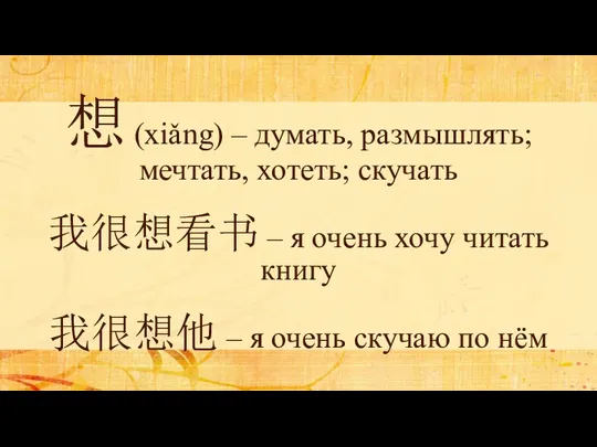 想 (xiǎng) – думать, размышлять; мечтать, хотеть; скучать 我很想看书 – я очень хочу