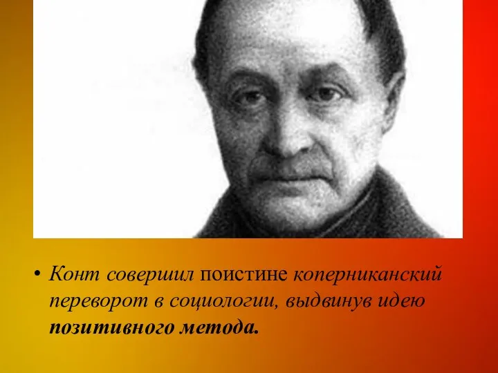 Конт совершил поистине коперниканский переворот в социологии, выдвинув идею позитивного метода.