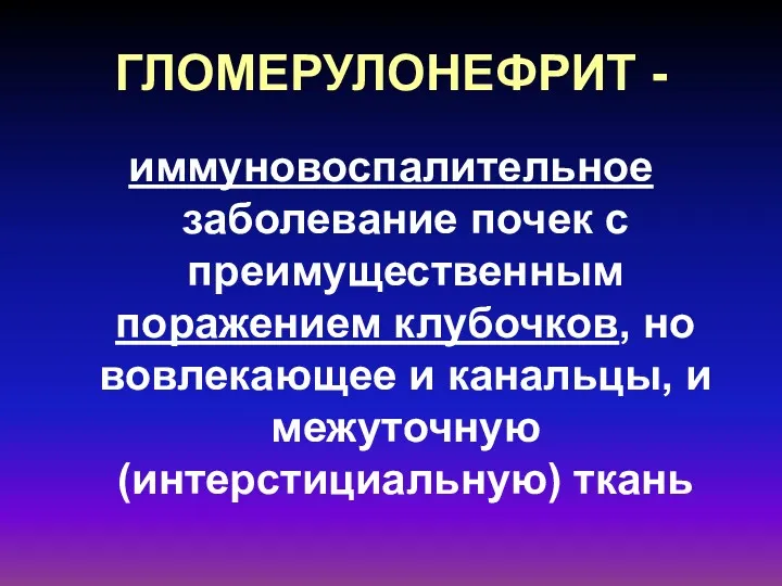 ГЛОМЕРУЛОНЕФРИТ - иммуновоспалительное заболевание почек с преимущественным поражением клубочков, но