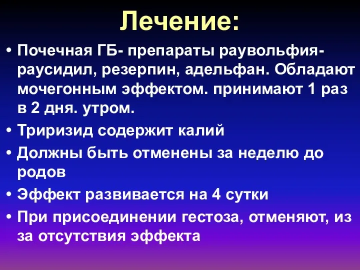 Лечение: Почечная ГБ- препараты раувольфия-раусидил, резерпин, адельфан. Обладают мочегонным эффектом.