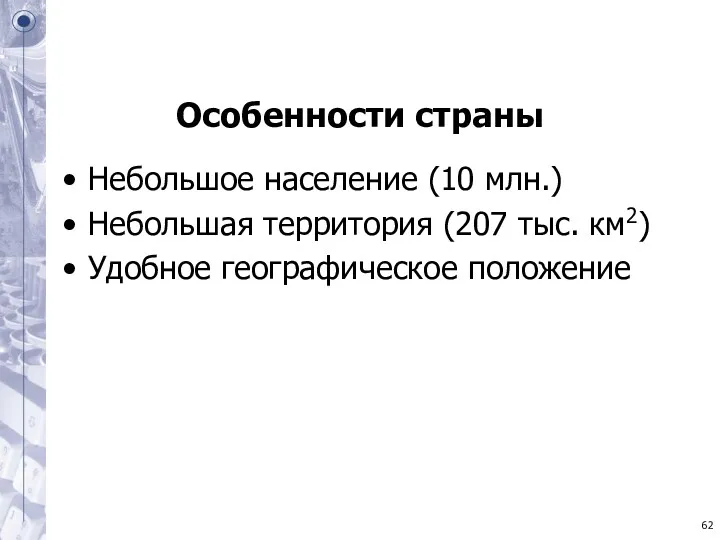 Особенности страны Небольшое население (10 млн.) Небольшая территория (207 тыс. км2) Удобное географическое положение