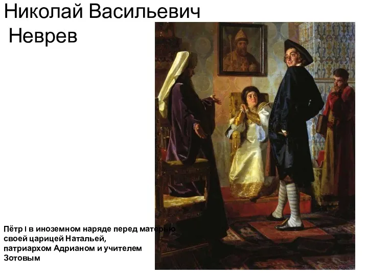 Николай Васильевич Неврев Пётр I в иноземном наряде перед матерью своей царицей Натальей,