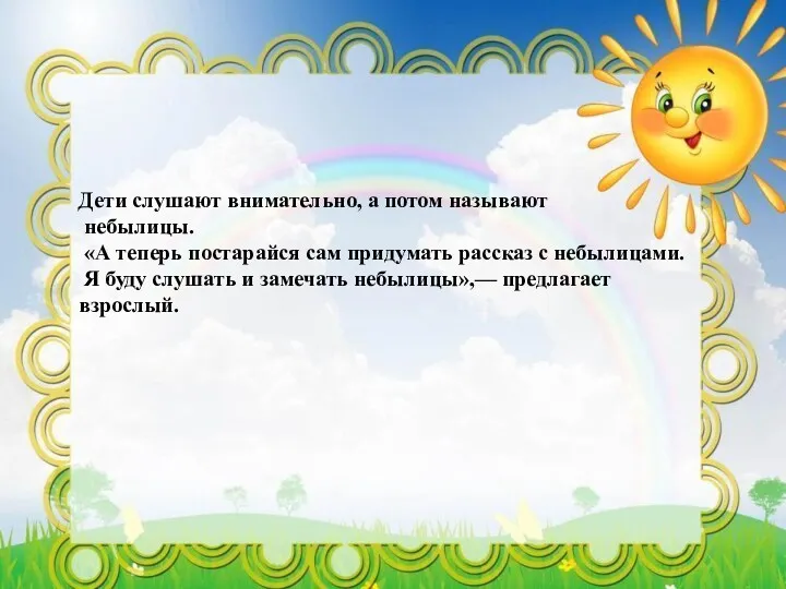 Дети слушают внимательно, а потом называют небылицы. «А теперь постарайся сам придумать рассказ