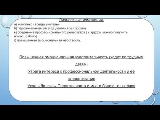 Личностные изменения: а) комплекс «всегда учитель» б) перфекционизм (всегда делать все хорошо) в)