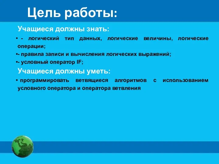 Цель работы: Учащиеся должны знать: - логический тип данных, логические