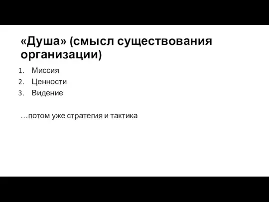 «Душа» (смысл существования организации) Миссия Ценности Видение …потом уже стратегия и тактика